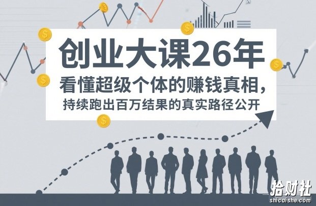 百万IP成交创业大课26年,看懂超级个体的賺钱真相,持续跑出百万结果的真实路径公开
