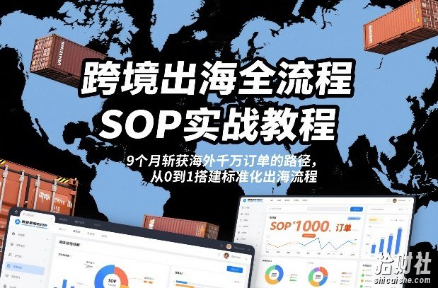 跨境出海全流程全盘托出SOP实战教程,9个月斩获海外千万订单的路径,从0到1搭建标准化出海流程