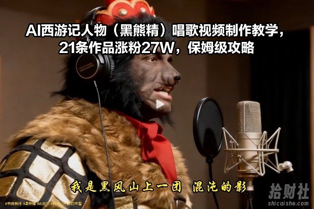 AI西游记人物(黑熊精)唱歌视频制作教学,21条作品涨粉27W,保姆级攻略