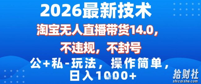 2026最新技术,淘宝无人直播带货14.0,不封号,不违规,公+私玩法,操作简单,日入1k【揭秘】
