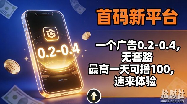 首码新平台，一个广告0.2-0.4，无套路，单机一天可撸100，速来体验【揭秘】
