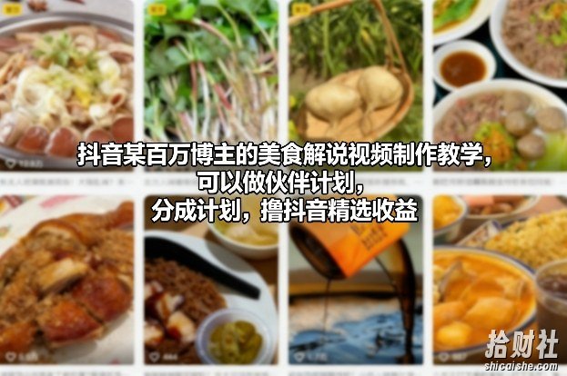 抖音某百万博主的美食解说视频制作教学,可以做伙伴计划,分成计划,撸抖音精选收益(更新)