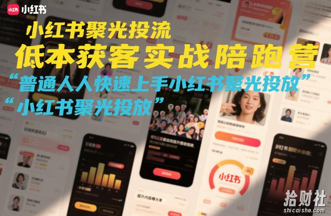 小红书聚光投流低成本获客实战陪跑营，普通人快速上手小红书聚光投放