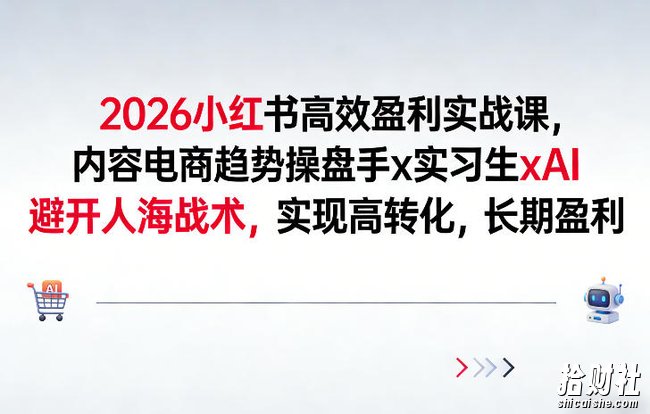 2026小红书高效盈利实战课,内容电商趋势操盘手x实习生xAI,避开人海战术,实现高转化,长期盈利