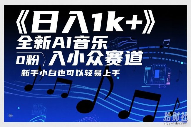 日入1k+，全新AI音乐入小众赛道，0粉上车，新手小白也可以轻易上手【揭秘】