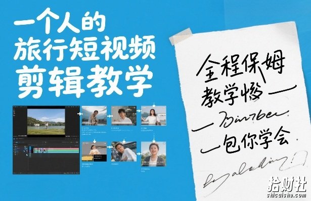 一个人的旅行短视频剪辑教学,全程保姆级教学包你学会