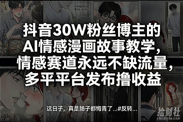 抖音30W粉丝博主的AI情感漫画故事教学，情感赛道永远不缺流量，多平台发布撸收益！
