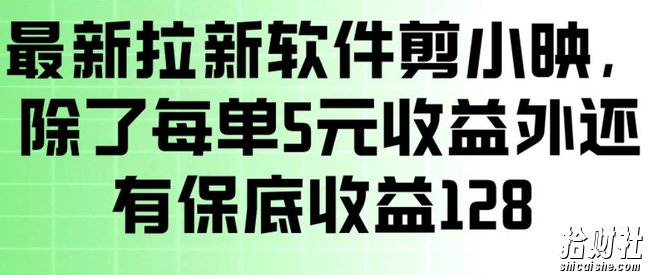 最新拉新软件剪小映,除了每单5米收益外还有保底收益128,一部手机轻松賺钱