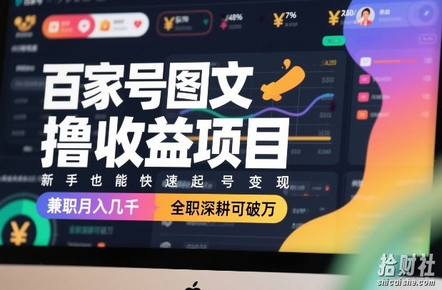 百家号图文撸收益项目,新手也能快速起号变现,兼职月入几千,全职深耕可破万