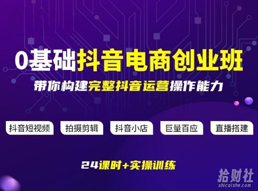 某电商学院0基础抖音电商创业班,带你构建完整抖音运营操作能力