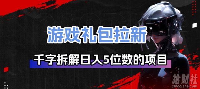 游戏礼包拉新_千字拆解日入5位数的项目逻辑
