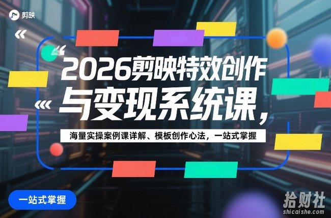 2026剪映特效创作与变现系统课,海量实操案例课详解、模板创作心法,一站式掌握
