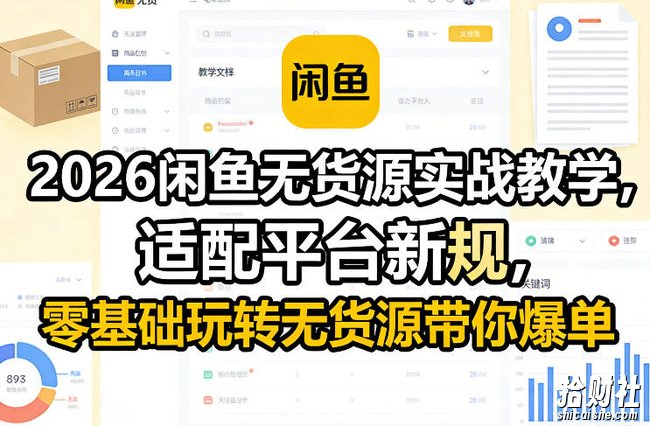 2026闲鱼无货源实战教学,适配平台新规,零基础玩转无货源带你爆单