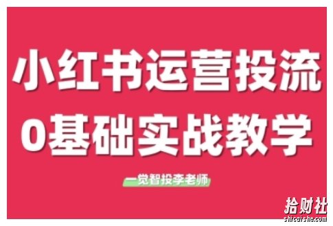 小红书运营投流,小红书广告投放从0到1的实战课,学完即可开始投放(更新26年)