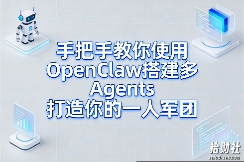 手把手教你使用OpenClaw搭建多Agents打造你的一人军团