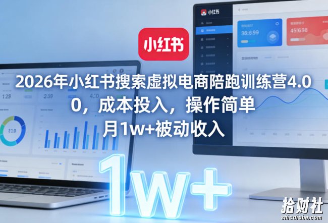 2026年小红书搜索虚拟电商陪跑训练营4.0,0成本投入,操作简单,月1w+被动收入