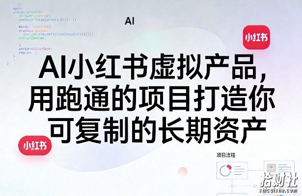 AI小红书虚拟产品,用跑通的项目打造你可复制的长期资产