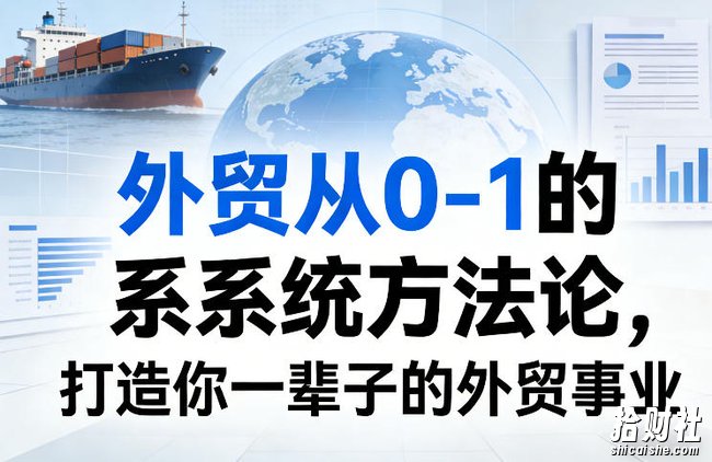 外贸从0-1的系统方法论,打造你一辈子的外贸事业