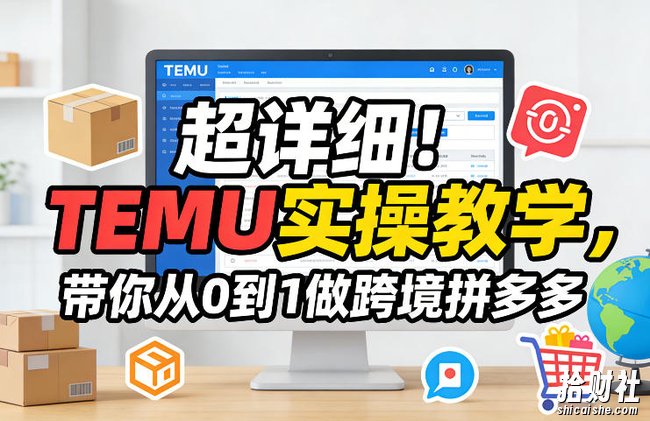 超详细!TEMU实操教学,带你从0到1做跨境拼多多