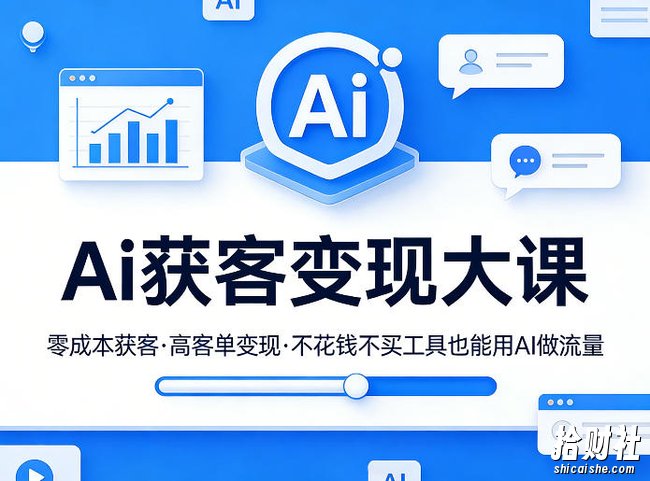 Ai获客变现大课,零成本获客,高客单变现,不花钱不买工具也能用AI做流量