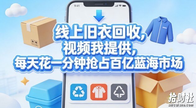 线上旧衣回收，视频我提供，每天花一分钟抢占百亿蓝海市场【揭秘】