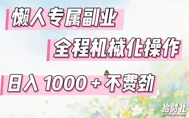 懒人专属副业,全程机械化操作,日入1k+操作简单,不费劲【揭秘】