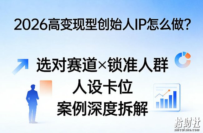 2026高变现型创始人IP怎么做？选对赛道×锁准人群×人设卡位×案例深度拆解