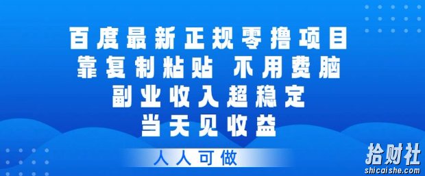 百度最新正规零撸项目，靠复制粘贴，不用费脑，副业收入超稳定，当天见收益，人人可做【揭秘】