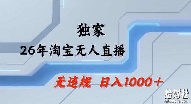 26年最新淘宝无人直播,24小时自动直播,不违规不封号,直播25小时卖17W,可批量矩阵【揭秘】