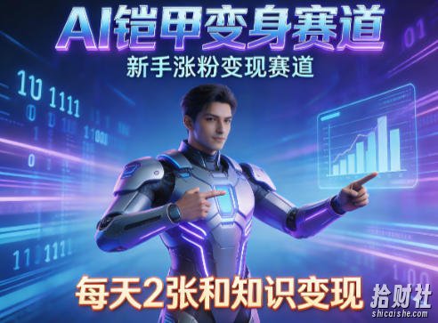 AI铠甲变身，新手涨粉变现赛道，知识付费每天2张，副业必备