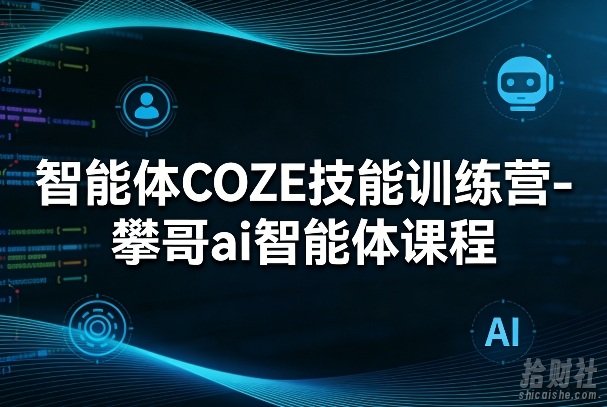 智能体COZE技能训练营-攀哥ai智能体课程