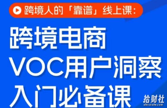 跨境电商VOC用户洞察入门必备课,跨境人的靠谱线上课