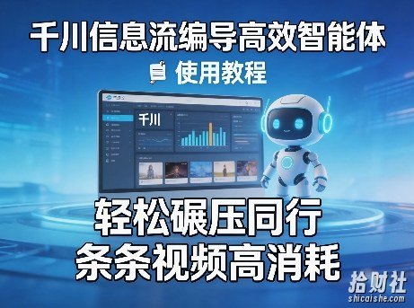千川信息流编导高效智能体+使用教程，轻松碾压同行，实现条条视频高消耗