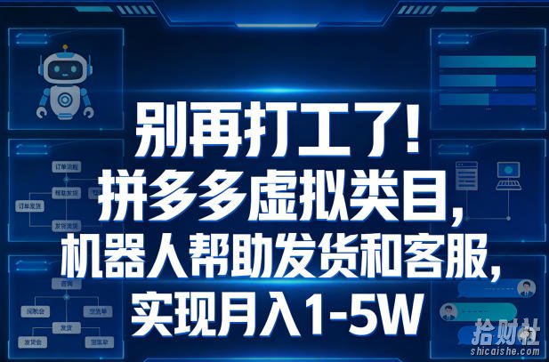 别再打工了!拼多多虚拟类目,机器人帮助发货和客服,实现月入1‑5W【揭秘】