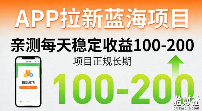 APP拉新蓝海项目,亲测每天稳定收益100-200,项目正规长期