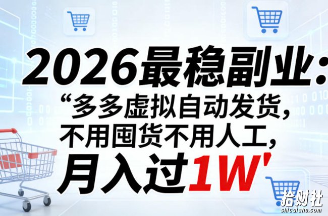 2026最稳副业：多多虚拟自动发货，不用囤货不用人工，月入过1W【揭秘】