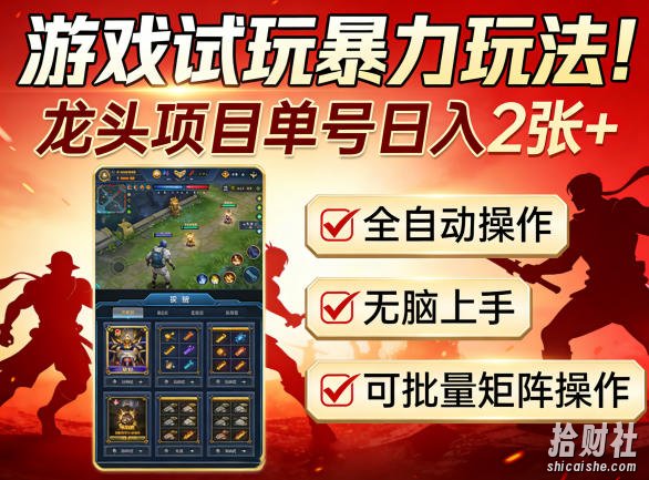 游戏试玩暴力玩法!龙头项目单号日入200+,全自动操作无脑上手,可批量矩阵操作【揭秘】