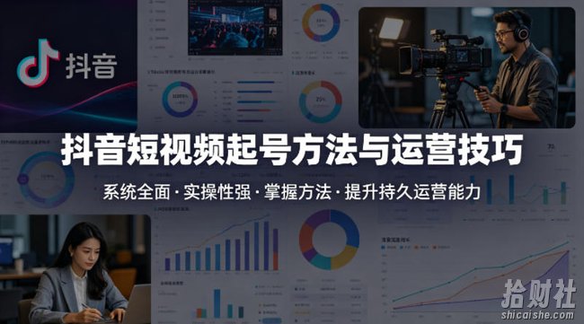 抖音短视频起号方法和运营技巧,内容系统全面实操性强,掌握起号方法,提升账号持久运营能力
