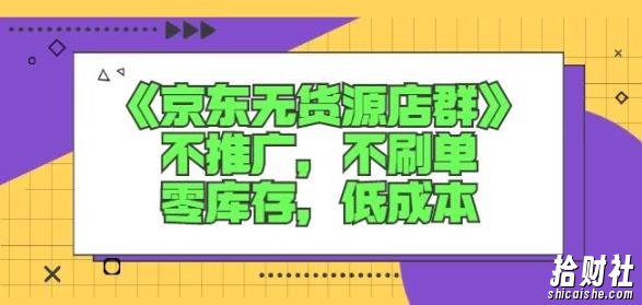 诺思星商学院京东无货源店群课:不推广,不刷单,零库存,低成本