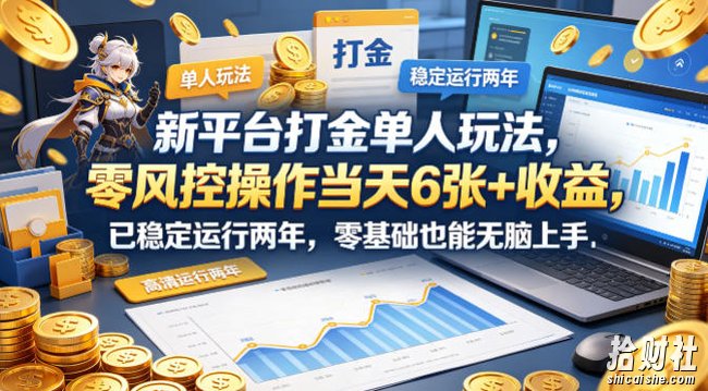 新平台打金单人玩法,零风控操作当天6张+收益,已稳定运行两年,零基础也能无脑上手【揭秘】