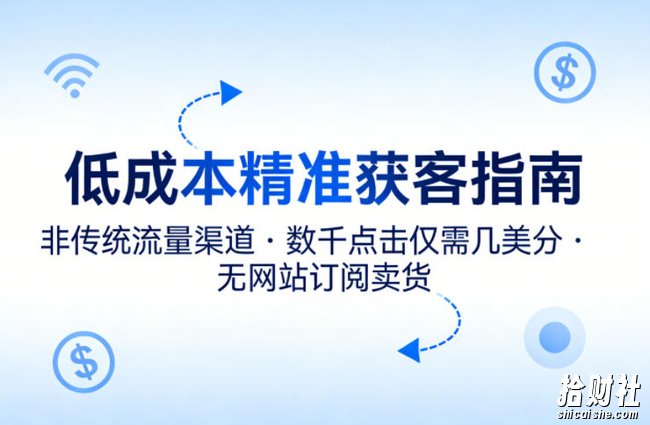 低成本精准获客指南,用非传统流量渠道,实现数千点击仅需几美分,不用网站也能搞订阅卖货