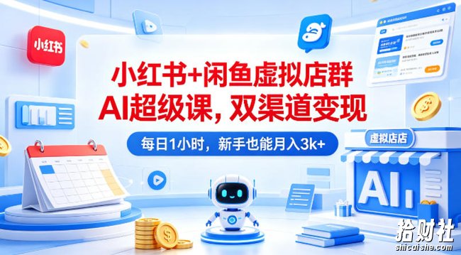 小红书+闲鱼虚拟店群AI超级课,双渠道变现,每日1小时,新手也能月入3k+
