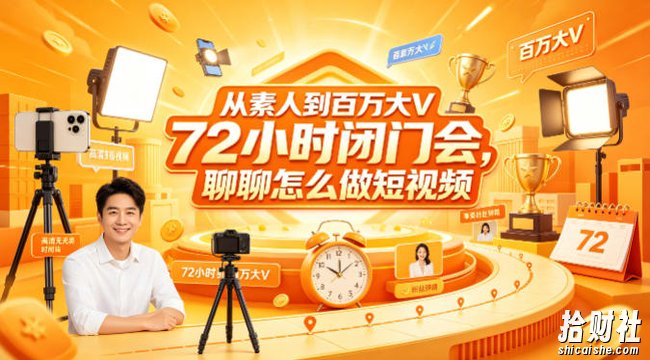 从素人到百万大V 72小时闭门会,聊聊怎么做短视频【文档+图片】