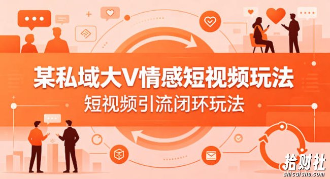 某私域大V情感短视频玩法,短视频引流闭环玩法