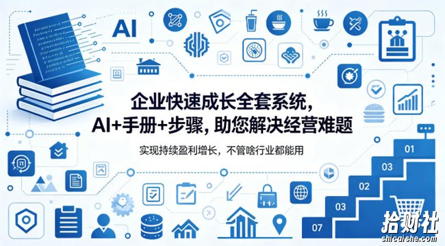 企业快速成长全套系统,AI+手册+步骤,助您解决经营难题,实现持续盈利增长,不管啥行业都能用