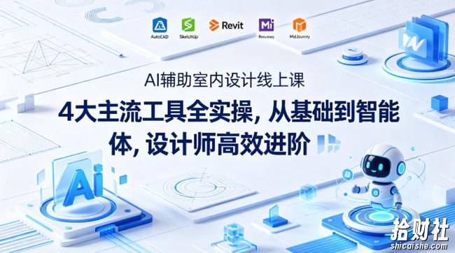 AI辅助室内设计线上课|4大主流工具全实操,从基础到智能体,设计师高效进阶