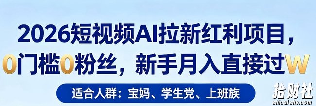 2026短视频AI拉新红利项目,0门槛0粉丝,新手月入直接过1W