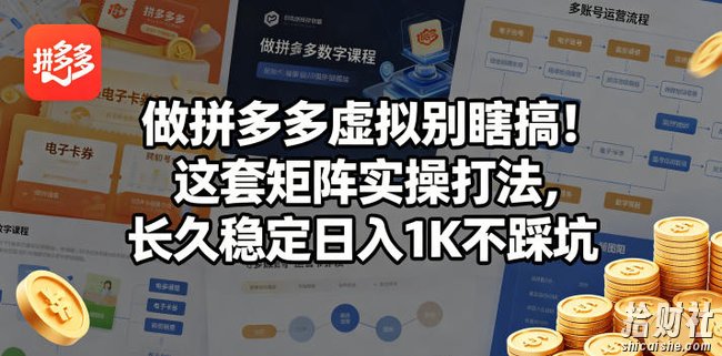 做拼多多虚拟别瞎搞!这套矩阵实操打法,长久稳定日入1K不踩坑【揭秘】