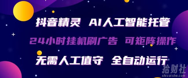抖音精灵AI人工智能托管,24小时全自动刷广告,无需人工值守,可矩阵操作【揭秘】