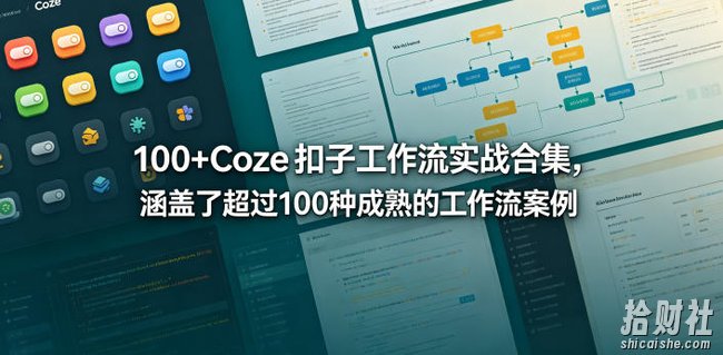 100+Coze扣子工作流实战合集,涵盖了超过100种成熟的工作流案例